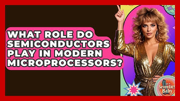 What Role Do Semiconductors Play In Modern Microprocessors? - I