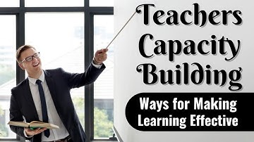 TEACHERS CAPACITY BUILDING || Ways for making Learning Effective