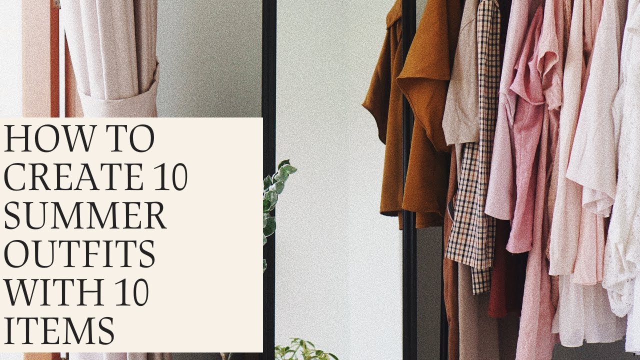 How To Create 10 Summer Outfits With 10 Items of Clothing