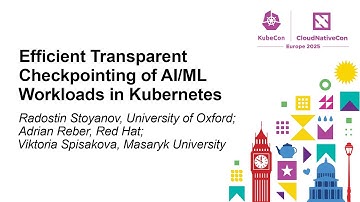 Efficient Transparent Checkpointing of AI/ML Workloads in Kub... R. Stoyanov, A. Reber, V. Spišáková