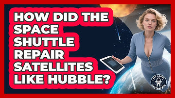 How Did The Space Shuttle Repair Satellites Like Hubble? - All About Astronauts