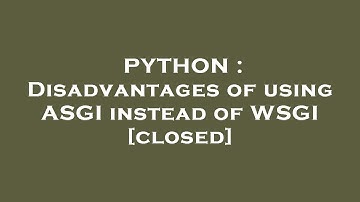PYTHON : Disadvantages of using ASGI instead of WSGI
