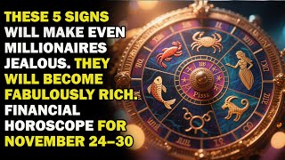 These 5 signs will make even millionaires jealous. Financial Horoscope for November 24–30