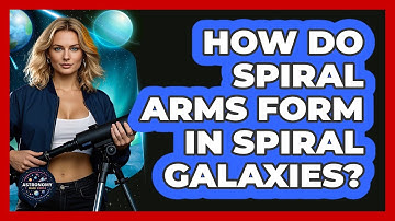 How Do Spiral Arms Form In Spiral Galaxies? - Astronomy Made Simple