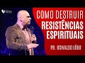 Como Destruir Resistências Espirituais - Pr. Oswaldo Lôbo