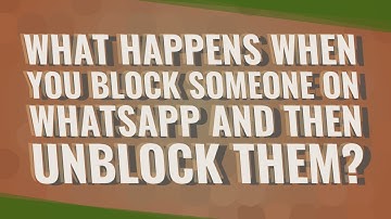 What happens when you block someone on WhatsApp and then unblock them?