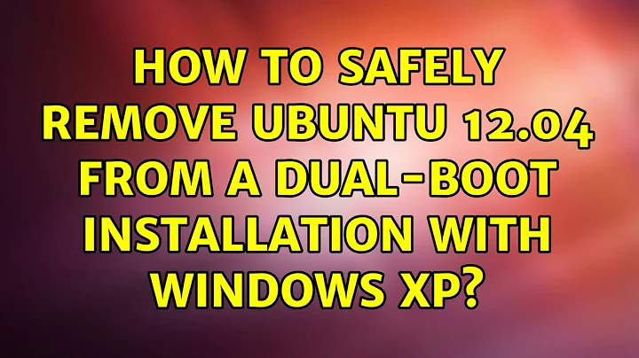 Ubuntu: How to safely remove Ubuntu 12.04 from a dual-boot installation with Windows XP?