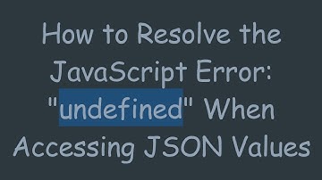 How to Resolve the JavaScript Error: "undefined" When Accessing JSON Values