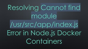Resolving Cannot find module /usr/src/app/index.js Error in Node.js Docker Containers