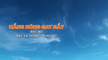 NẮNG NÓNG KÉO DÀI ĐẾN BAO GIỜ?