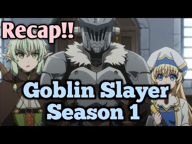 Goblin Slayer Season 1 Recap: A Dark Fantasy Tale of Vengeance