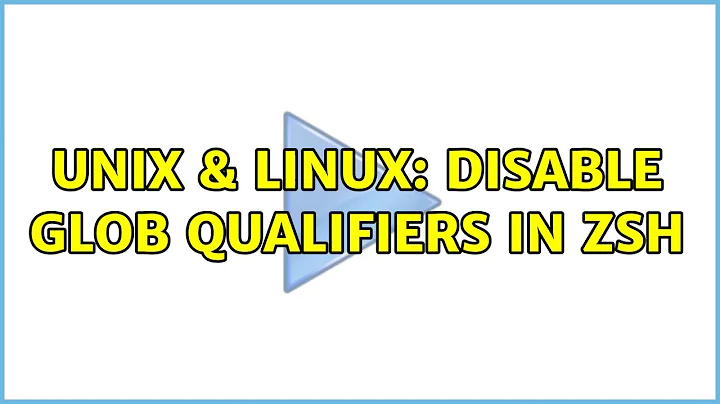 Unix & Linux: Disable glob qualifiers in zsh (2 Solutions!!)