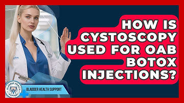 How Is Cystoscopy Used For OAB Botox Injections? - Bladder Health Support