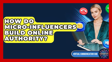 How Do Micro-influencers Build Online Authority? - Virtual Communication Hub