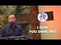 I Saw You Dancing! - Pastor Tolan Morgan
