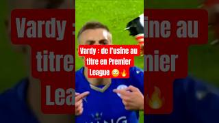 Vardy : de l’usine au titre en Premier League 😳🔥 #football