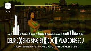 Deliric ❌ Sing Sing BB ❌ DOC ❌Vlad Dobrescu - Aoleu Inima Mea | Deejay Killer Remix