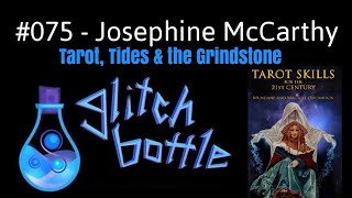 #075 - Tarot, Tides & the Grindstone with Josephine McCarthy | GlitchBottle