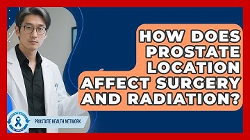 How Does Prostate Location Affect Surgery And Radiation? - Prostate Health Network