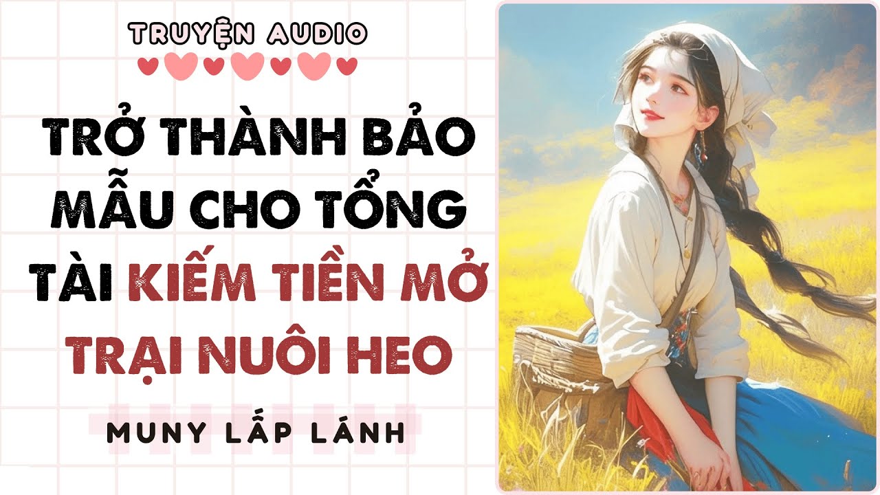 [Truyện Audio] TRỞ THÀNH BẢO MẪU CHO TỔNG TÀI KIẾM TIỀN MỞ TRẠI NUÔI HEO ||MUNY LẤP LÁNH