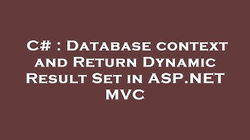 C# : Database context and Return Dynamic Result Set in ASP.NET MVC