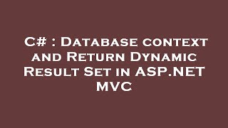 C# : Database context and Return Dynamic Result Set in ASP.NET MVC