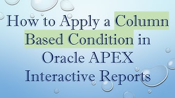 How to Apply a Column Based Condition in Oracle APEX Interactive Reports