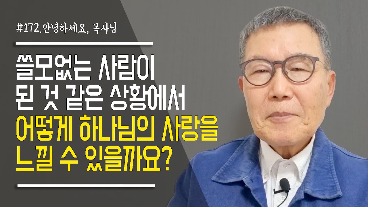 [안녕하세요 목사님 #172] 쓸모 없어진 사람이 된 것 같은 상황에서 하나님의 사랑을 어떻게 느낄 수 있을까요?