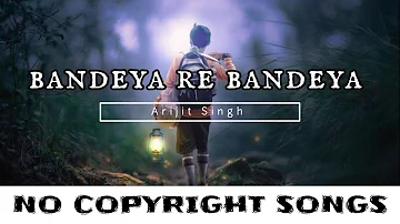 Bandeya re Bandeya - Arijit Singh | NoCopyrightSongs | no copyright status songs | Bollywood song