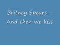 Britney Spears - And then we kiss ( with Lyrics )