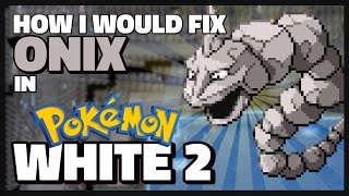 How I Would Fix Onix in Pokémon Black & White 2