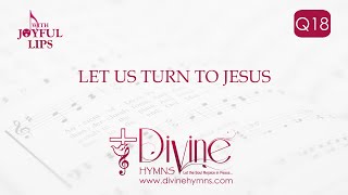 Let Us Turn To Jesus Song Lyrics | Q18 | With Joyful Lips Hymns | Divine Hymns