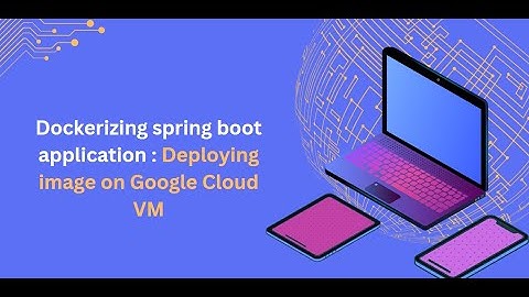 Dockerizing spring boot application : Deploying image on Google Cloud VM
