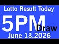 Lotto Result Today 5pm live draw June 18, 2026 Swertres result today 5pm Ez2 PCSO live result