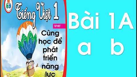 Tiếng Việt  lớp 1 |BÀI 1A: a, b | Bộ sách Cùng học để phát triển năng lực
