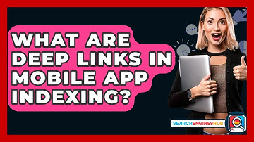 What Are Deep Links In Mobile App Indexing? - SearchEnginesHub.com
