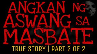 ANGKAN NG ASWANG SA MASBATE (Part 2 of 2) | True Story