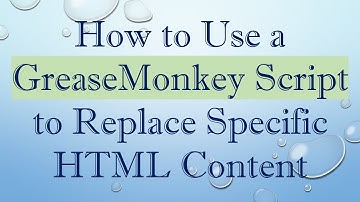 How to Use a GreaseMonkey Script to Replace Specific HTML Content