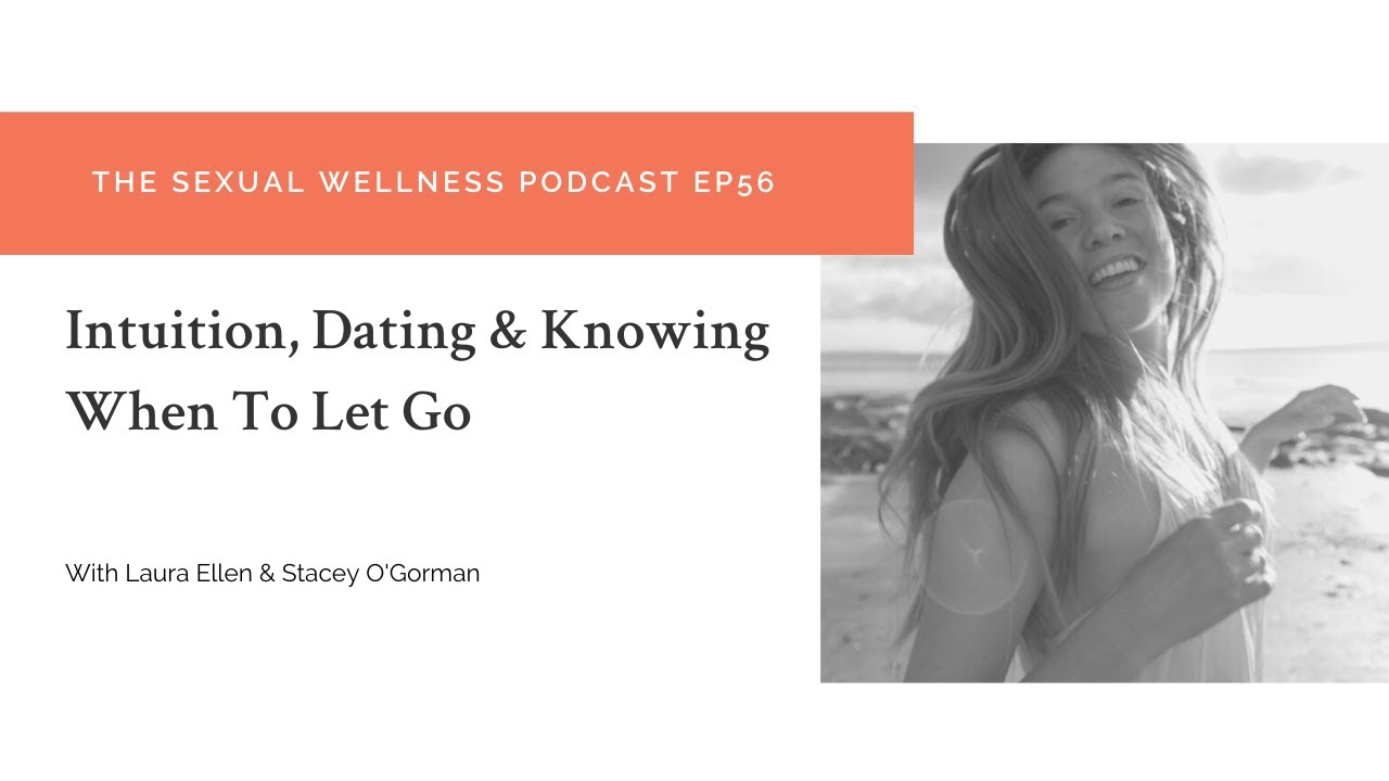 Intuition, Dating & Knowing When To Let Go| The Sexual Wellness Podcast EP56