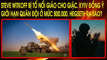 Steve Witkoff bị tố nối giáo cho giặc. Kyiv đồng ý giới hạn quân đội ở mức 800.000. Hegseth ra sao?