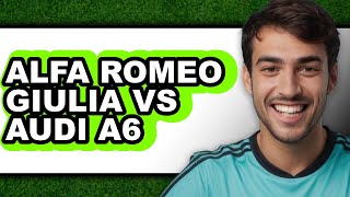 Alfa Romeo Giulia vs Audi A6 - Full Comparison