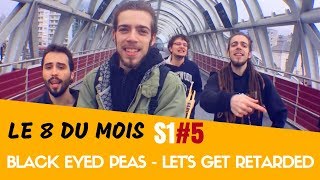 Black Eyed Peas - Let's Get Retarded - (Dub Silence Cover) Le 8 du Mois S1#5
