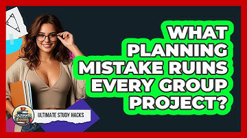 What Planning Mistake Ruins Every Group Project? - Ultimate Study Hacks