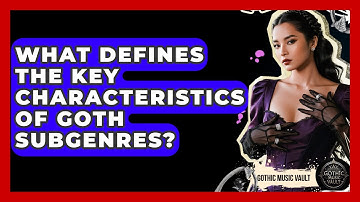 What Defines The Key Characteristics Of Goth Subgenres? - Goth Music Vault