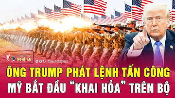 Nóng: Ông Trump phát lệnh tấn công, Mỹ bắt đầu “khai hỏa” trên bộ