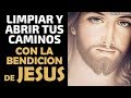 Oración Poderosa para Limpiar y Abrir tus Caminos con la Bendición de Jesús