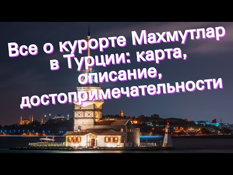 Все о курорте Махмутлар в Турции: карта, описание, достопримечательности