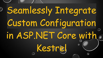 Seamlessly Integrate Custom Configuration in ASP.NET Core with Kestrel