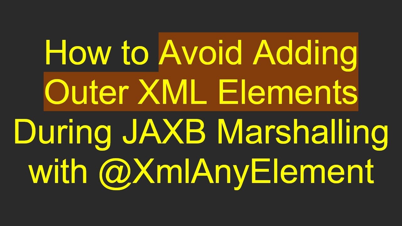 How to Avoid Adding Outer XML Elements During JAXB Marshalling with @ XmlAnyElement
