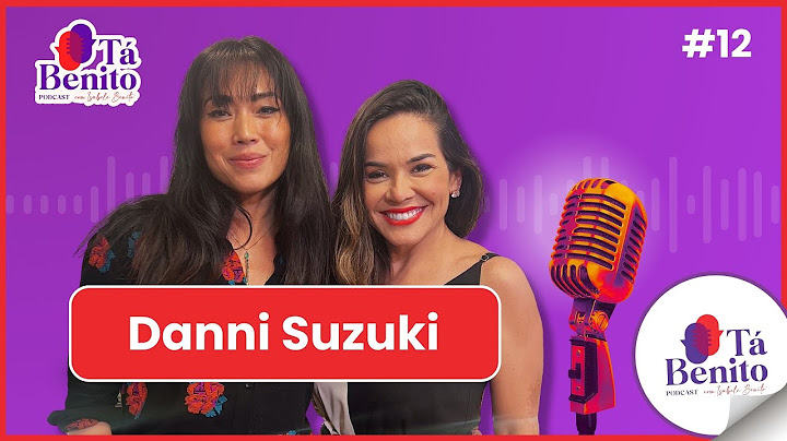EP. 12 - DANNI SUZUKI COMO VOCÊ NUNCA VIU! Com polêmica e até romance com cantor internacional